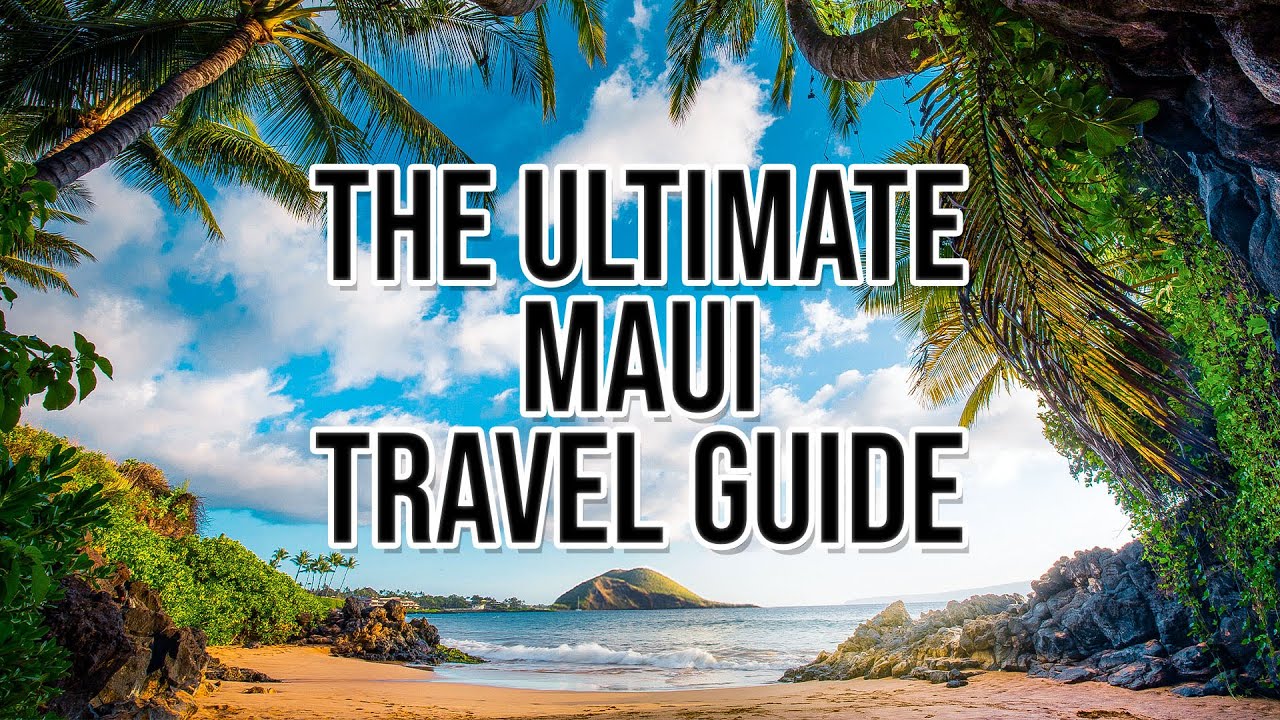 The Ultimate Maui Travel Guide 2020-2021