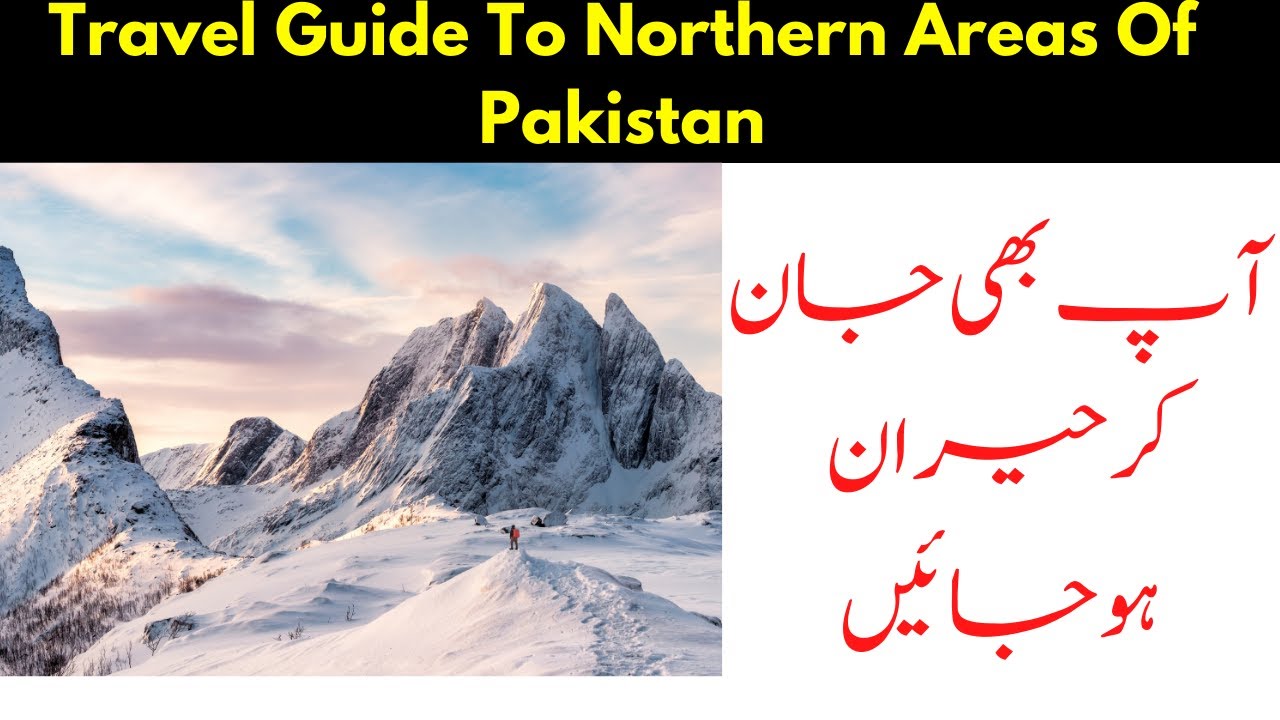 Visit Northern Area | Travel Guide To Northern Areas Of Pakistan | A Trip to Northern Pakistan .