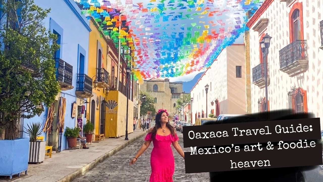 Oaxaca Travel Guide - Mexico's most colourful art and foodie city!