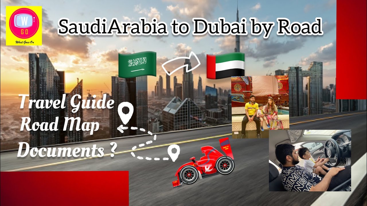 Saudi Arabia to Dubai by Road | Travel Guide | Documents & Road Map (step by step)
