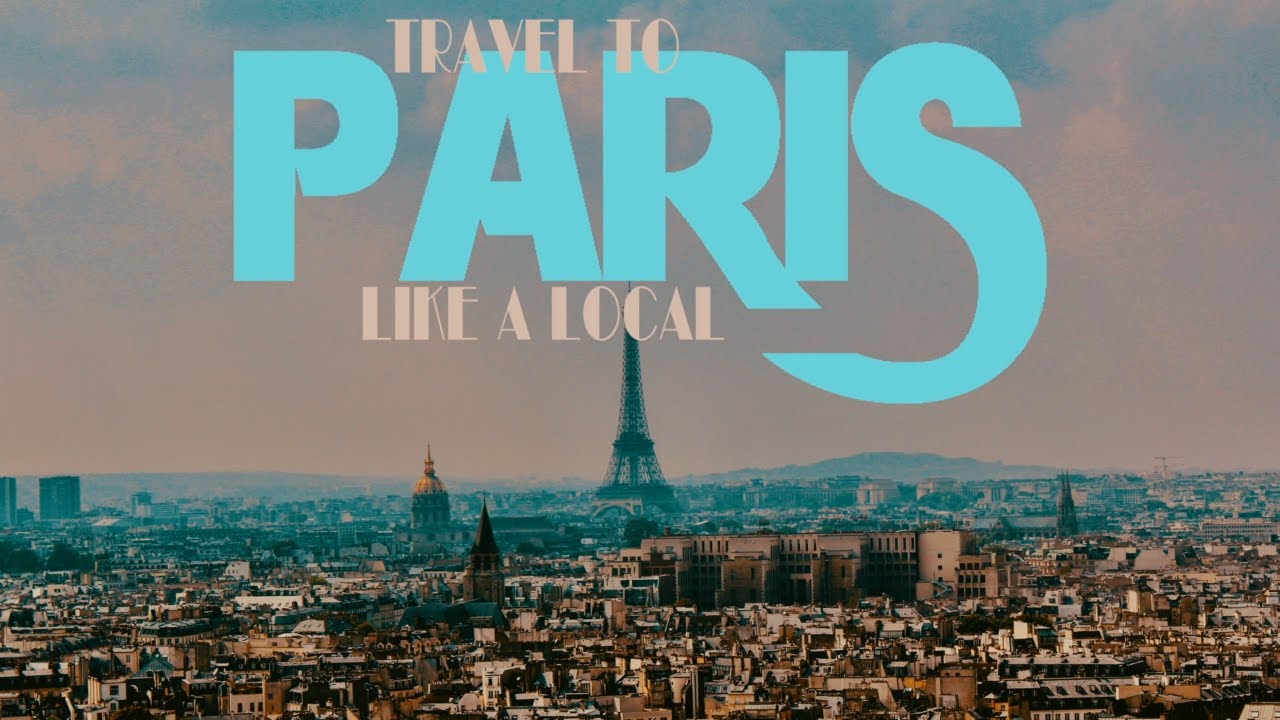 TRAVEL TO PARIS LIKE A LOCAL // TRAVEL GUIDE