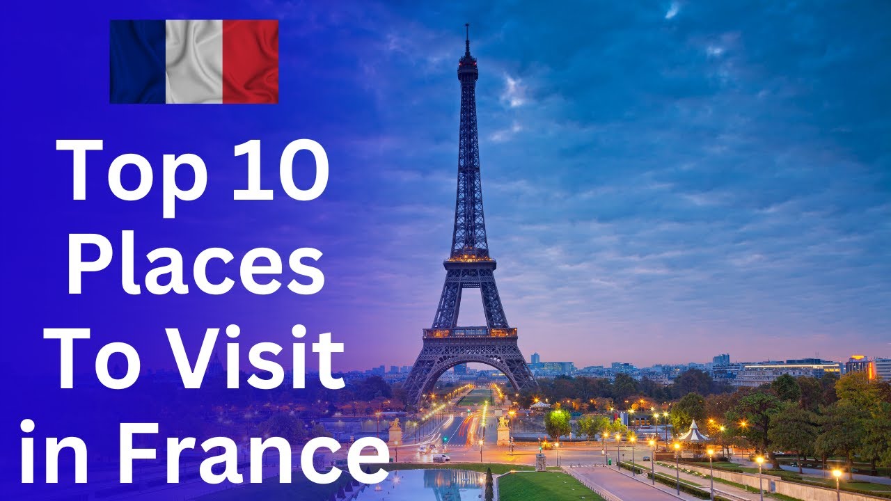 France Travel Guide: Discover the Top 10 Must-Visit Destinations