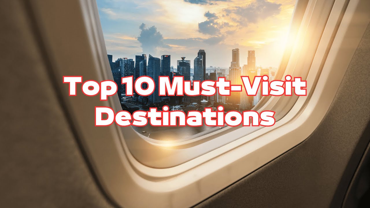 2023's Top 10 Must-Visit Destinations | Your Ultimate Travel Guide
