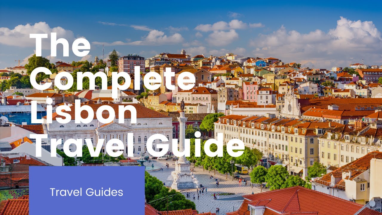 The Complete Lisbon Travel Guide | Travel Tips