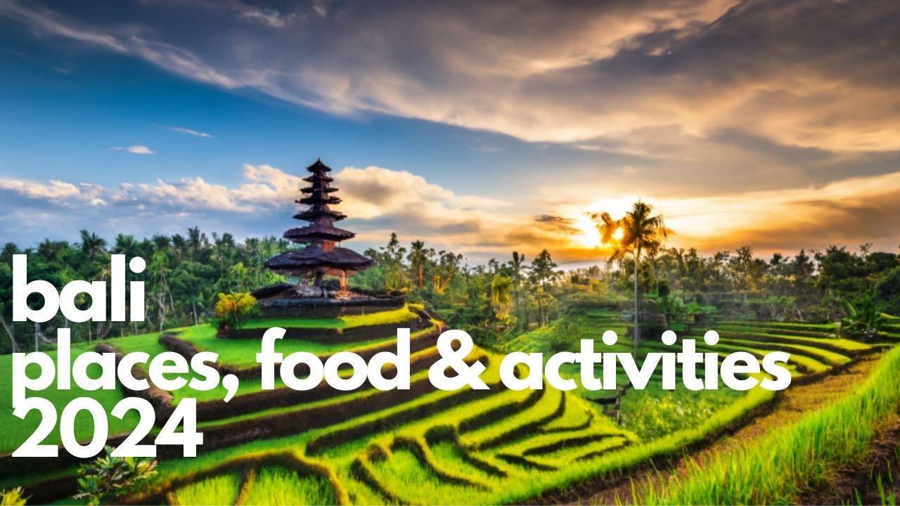 Bali 2024 Complete Travel Guide: Explore Must-See Places, Foods, and Activities!